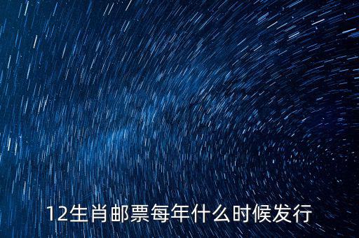 馬年生肖郵票什么時候發(fā)行，12生肖郵票每年什么時候發(fā)行