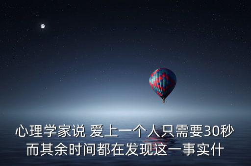 心理學(xué)家說(shuō) 愛上一個(gè)人只需要30秒而其余時(shí)間都在發(fā)現(xiàn)這一事實(shí)什