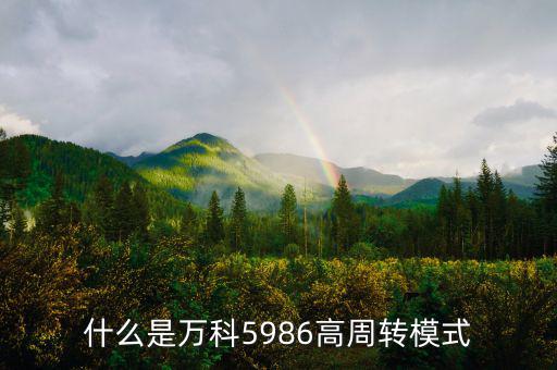 什么是高周轉(zhuǎn)，什么是萬(wàn)科5986高周轉(zhuǎn)模式