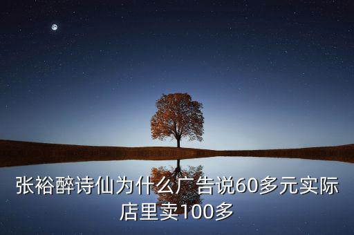 張?jiān)Ｗ碓?shī)仙為什么廣告說60多元實(shí)際店里賣100多