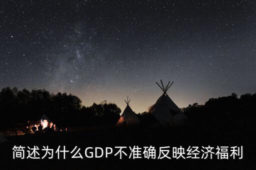 為什么gdp不準(zhǔn)確衡量經(jīng)濟(jì)福利，簡述為什么GDP不準(zhǔn)確反映經(jīng)濟(jì)福利