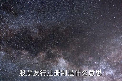 股市注冊制是什么意思，股市注冊制是怎么回事怎么股票跌那么厲害