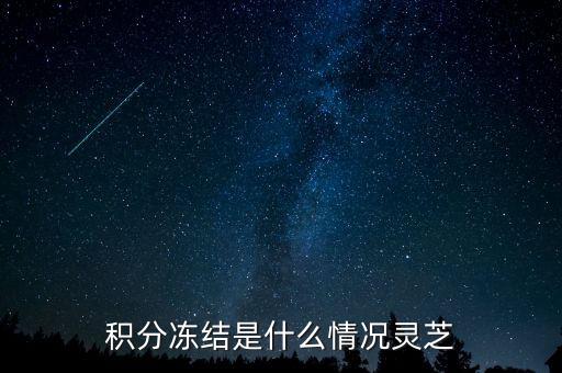 伊利積分為什么凍結(jié)了，積分凍結(jié)是什么情況靈芝