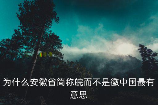 為什么安徽省簡(jiǎn)稱皖而不是徽中國最有意思