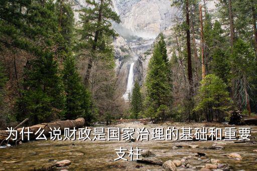 財政為什么是國家治理的基礎(chǔ)，為什么說財政是國家治理的基礎(chǔ)和重要支柱