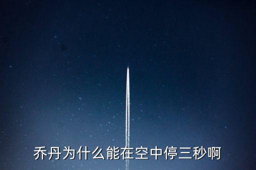喬丹為什么騰空時間，喬丹為什么能在空中停三秒啊