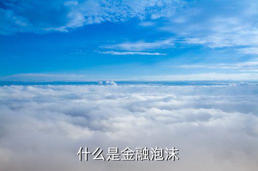 金融泡沫是什么，甚么是金融市場(chǎng)的泡沫現(xiàn)象