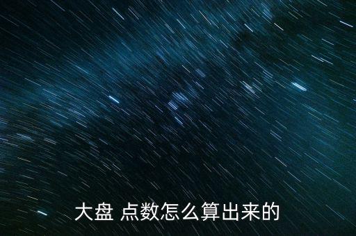 大盤 點(diǎn)數(shù)怎么算出來(lái)的