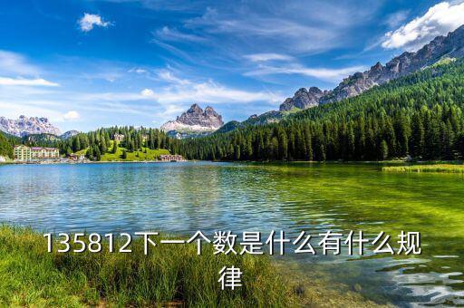五公開三到戶是什么，135812下一個數(shù)是什么有什么規(guī)律