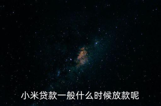 小米貸款什么時候全部放貸，我在小米金融上申請貸款已經(jīng)通過提現(xiàn)到賬要多久