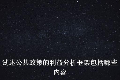 什么是政策框架，試述公共政策的利益分析框架包括哪些內(nèi)容