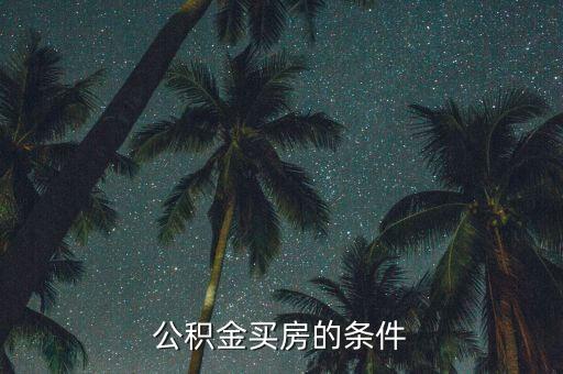 公積金買房有什么要求，公積金買房的條件