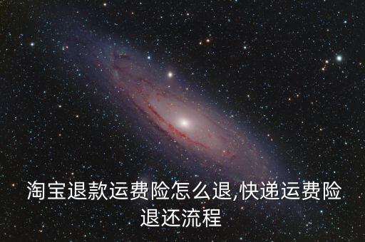  淘寶退款運(yùn)費(fèi)險怎么退,快遞運(yùn)費(fèi)險退還流程