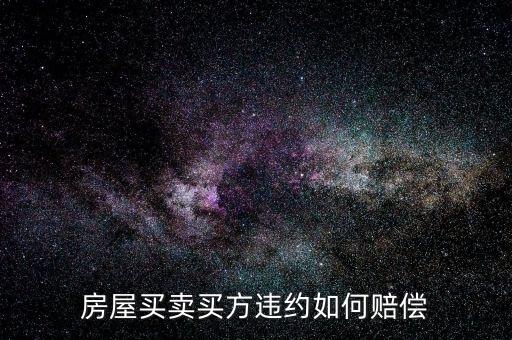 買房子毀約要付出什么，房屋買賣中買方違約什么賠償