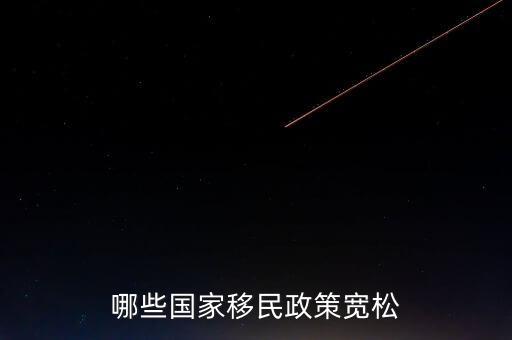 什么使國(guó)家政策寬松，哪些國(guó)家移民政策寬松