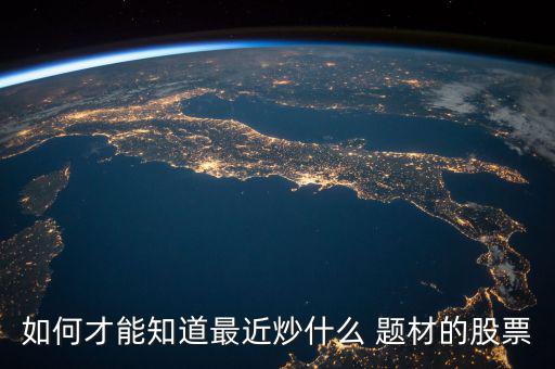 怎么找題材股,所有能引起市場(chǎng)興趣的話(huà)題都是炒作題材股