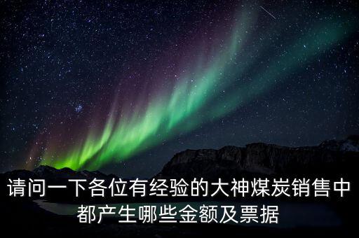 請(qǐng)問一下各位有經(jīng)驗(yàn)的大神煤炭銷售中都產(chǎn)生哪些金額及票據(jù)