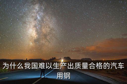 為什么我國難以生產出質量合格的汽車用鋼