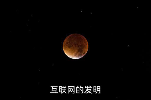 什么時候有了互聯(lián)網，互聯(lián)網的發(fā)明
