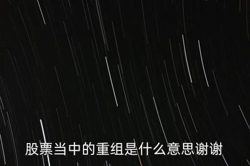 股份重組什么意思，股票重組是啥意思呢