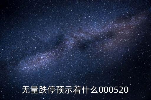 無量跌停預(yù)示著什么，無量跌停預(yù)示著什么000520