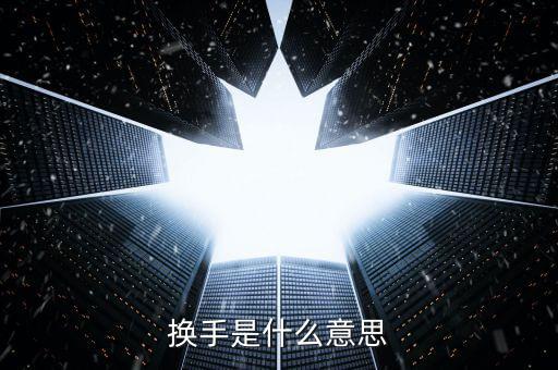 股票中換手什么意思，換手是什么意思
