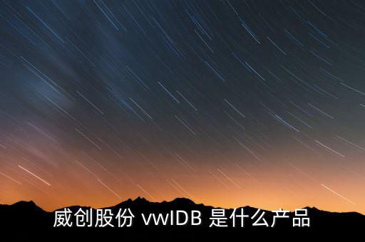 威創(chuàng)股份做什么的，威創(chuàng)股份 vwIDB 是什么產(chǎn)品