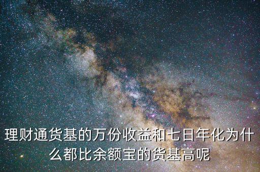 為什么理財通高于余額寶，理財通貨基的萬份收益和七日年化為什么都比余額寶的貨基高呢