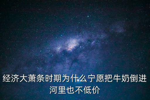 為什么把牛奶倒入河里，產(chǎn)品相對(duì)過(guò)剩的問(wèn)題 為什么要把生產(chǎn)過(guò)剩牛奶倒到河里 不給人們