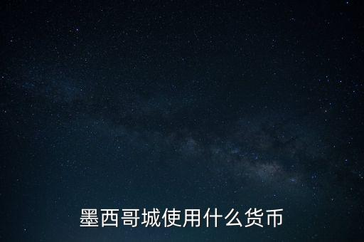 墨西哥貨幣是什么，墨西哥城使用什么貨幣