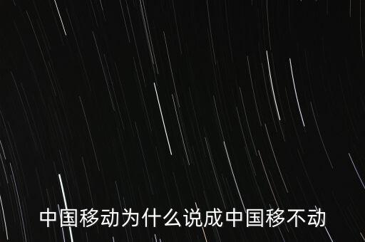 中國(guó)移動(dòng)為什么說(shuō)成中國(guó)移不動(dòng)
