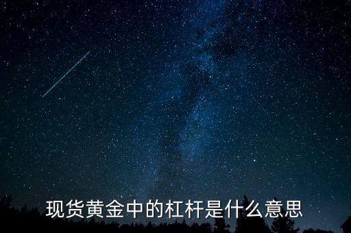 黃金杠桿什么意思，現(xiàn)貨黃金杠桿是什么意思