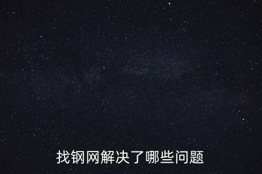 找鋼網(wǎng)區(qū)域布局有什么問(wèn)題，找鋼網(wǎng)解決了哪些問(wèn)題