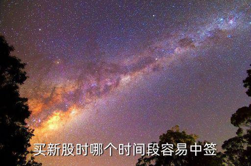 股市申購(gòu)好什么時(shí)候中簽，什么時(shí)間段申購(gòu)新股中簽率高