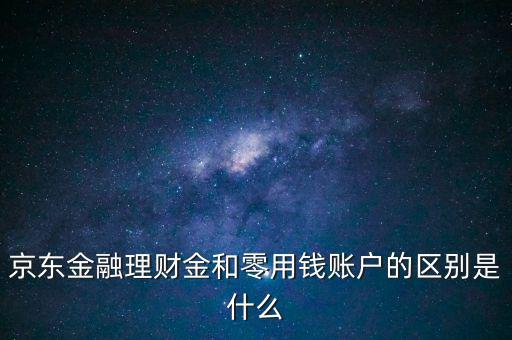 什么是理財(cái)金，京東金融理財(cái)金和零用錢(qián)賬戶的區(qū)別是什么