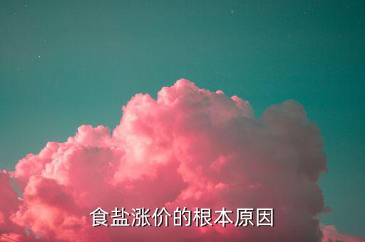 食鹽漲價(jià)是什么原因，食鹽漲價(jià)為什么