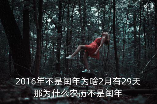 2016年二月為什么29天，2016年不是閏年為啥2月有29天那為什么農(nóng)歷不是閏年