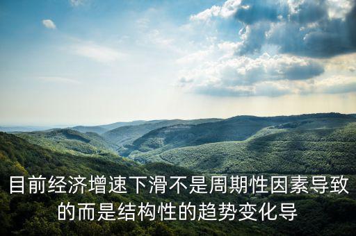 結(jié)構(gòu)性因素什么意思，目前經(jīng)濟(jì)增速下滑不是周期性因素導(dǎo)致的而是結(jié)構(gòu)性的趨勢(shì)變化導(dǎo)