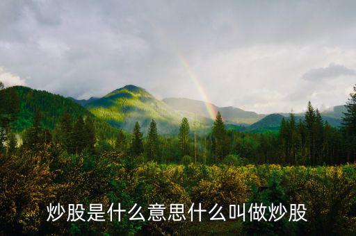 炒股票是什么意思，炒股是什么意思