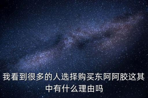 阿膠什么北京能夠獲勝的理由有，我看到很多的人選擇購(gòu)買(mǎi)東阿阿膠這其中有什么理由嗎