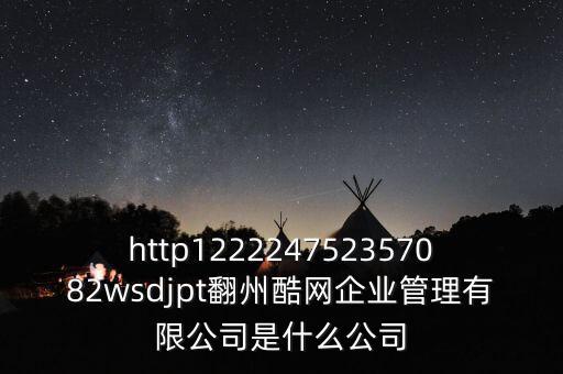 通鼎互聯(lián)是什么公司，http122224752357082wsdjpt翻州酷網(wǎng)企業(yè)管理有限公司是什么公司