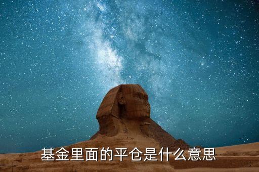 平空倉什么意思，基金里面的平倉是什么意思