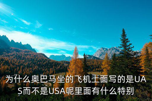 奧巴馬寫的代碼是什么，為什么奧巴馬坐的飛機(jī)上面寫的是UAS而不是USA呢里面有什么特別