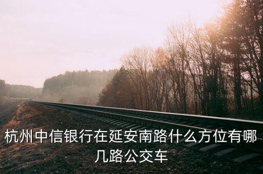 杭州中信銀行在延安南路什么方位有哪幾路公交車(chē)