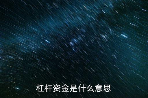 杠桿資金什么意思，通俗的杠桿資金什么意思