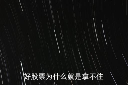 為什么好多人持有好的股票握不緊，為什么多數(shù)人不能一直持有好股票
