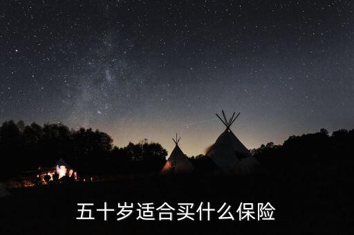 50歲的人買什么保險(xiǎn)最合適，50歲多歲的人適合買什么保險(xiǎn)