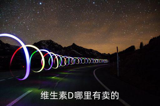 放線菌素D藥到什么地方買，那個(gè)藥店有賣維生素d啊 或者是在哪里才能買到