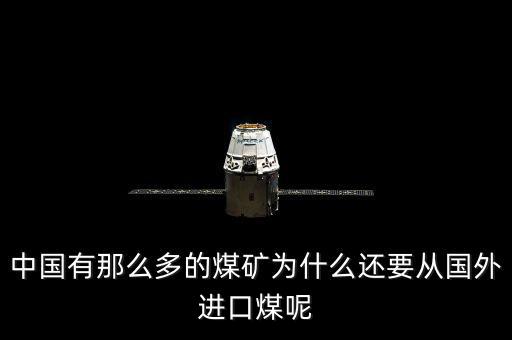 為什么要進(jìn)口煤炭，中國(guó)煤炭產(chǎn)能過(guò)剩為什么還要進(jìn)口大量煤炭