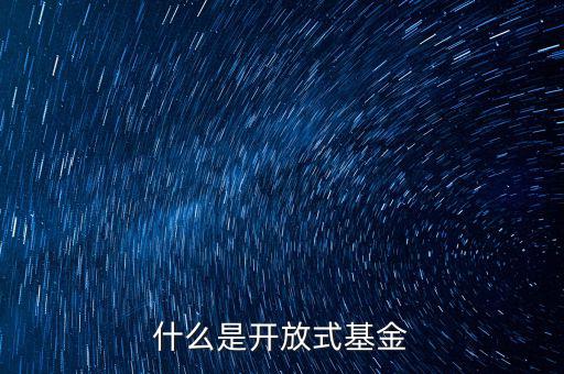 什么叫開放式基金，什么叫開放式基金